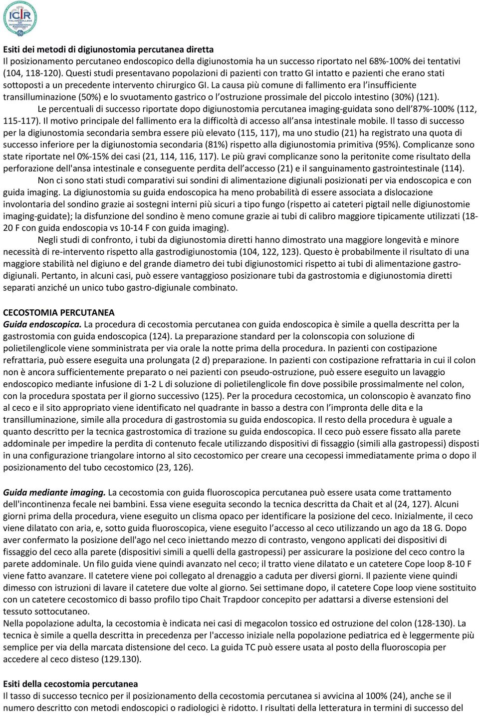 La causa più comune di fallimento era l insufficiente transilluminazione (50%) e lo svuotamento gastrico o l ostruzione prossimale del piccolo intestino (30%) (121).