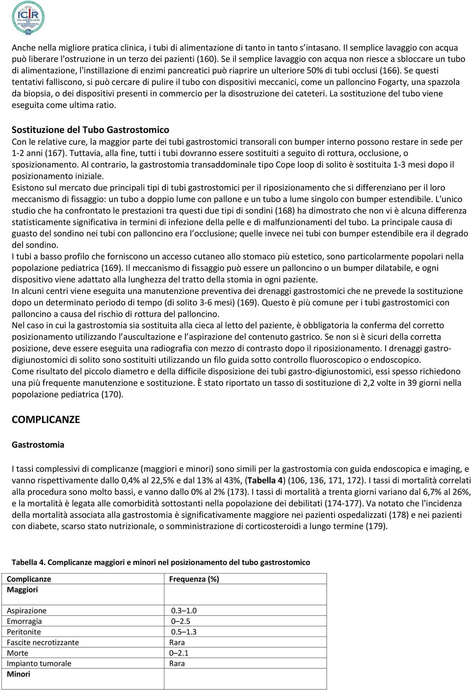 Se questi tentativi falliscono, si può cercare di pulire il tubo con dispositivi meccanici, come un palloncino Fogarty, una spazzola da biopsia, o dei dispositivi presenti in commercio per la