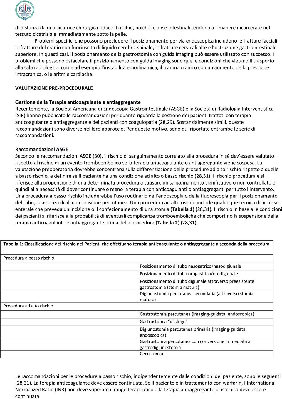 cervicali alte e l ostruzione gastrointestinale superiore. In questi casi, il posizionamento della gastrostomia con guida imaging può essere utilizzato con successo.