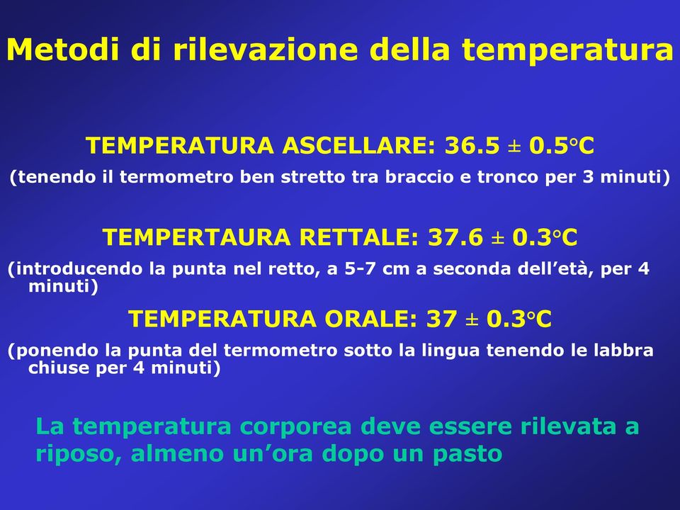 3 C (introducendo la punta nel retto, a 5-7 cm a seconda dell età, per 4 minuti) TEMPERATURA ORALE: 37 ± 0.