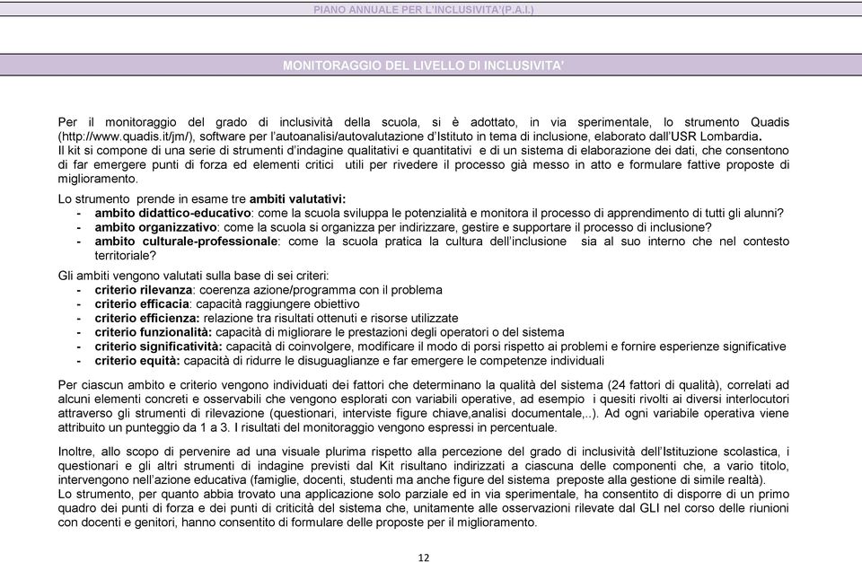 Il kit si compone di una serie di strumenti d indagine qualitativi e quantitativi e di un sistema di elaborazione dei dati, che consentono di far emergere punti di forza ed elementi critici utili per