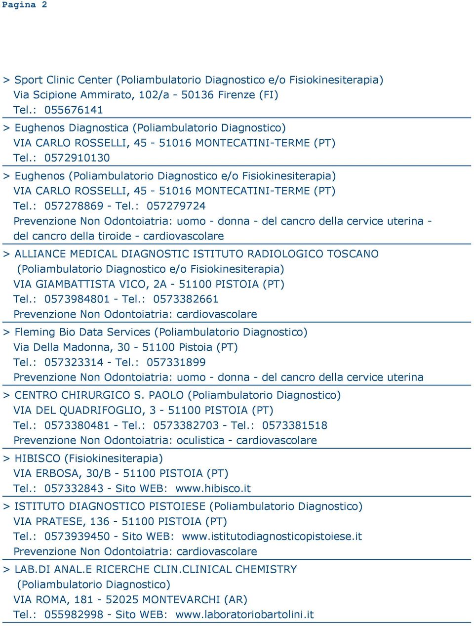 : 057279724 > ALLIANCE MEDICAL DIAGNOSTIC ISTITUTO RADIOLOGICO TOSCANO VIA GIAMBATTISTA VICO, 2A - 51100 PISTOIA (PT) Tel.: 0573984801 - Tel.