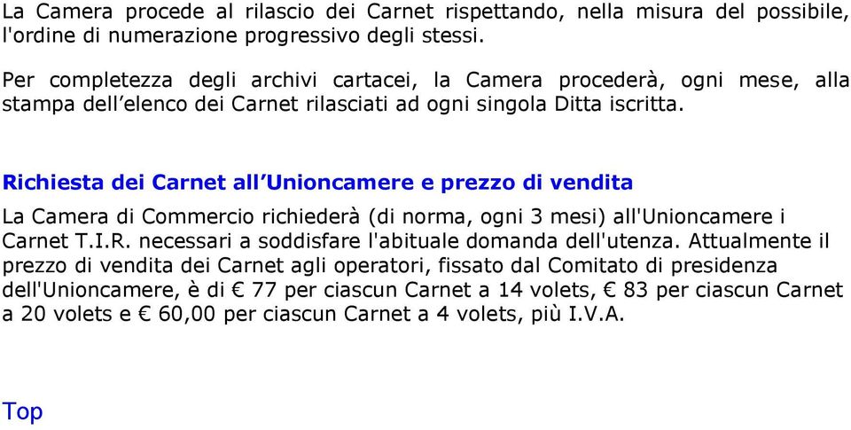 Richiesta dei Carnet all Unioncamere e prezzo di vendita La Camera di Commercio richiederà (di norma, ogni 3 mesi) all'unioncamere i Carnet T.I.R. necessari a soddisfare l'abituale domanda dell'utenza.