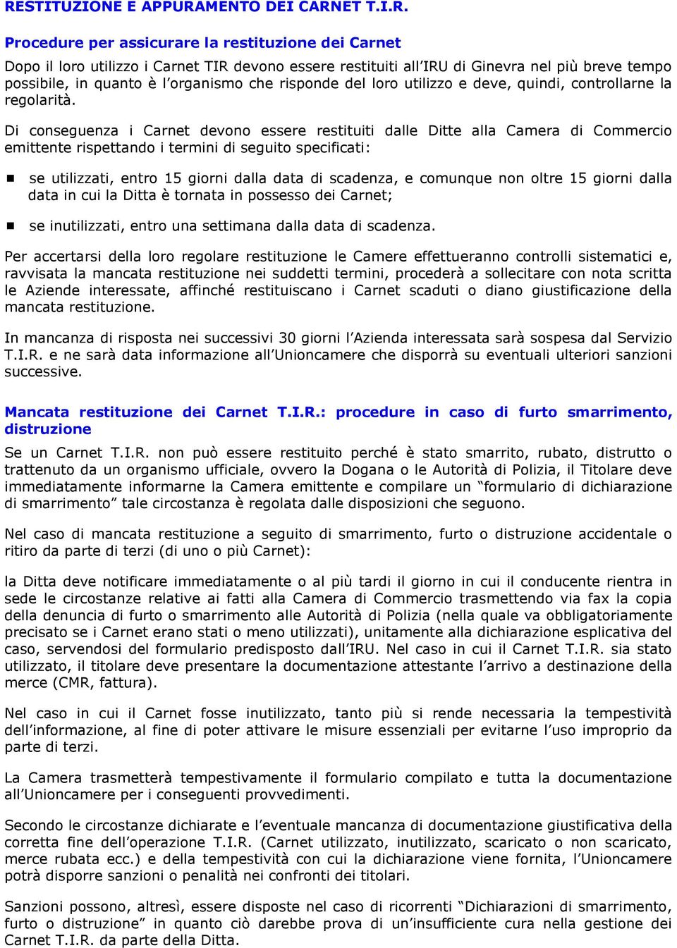 Di conseguenza i Carnet devono essere restituiti dalle Ditte alla Camera di Commercio emittente rispettando i termini di seguito specificati: se utilizzati, entro 15 giorni dalla data di scadenza, e