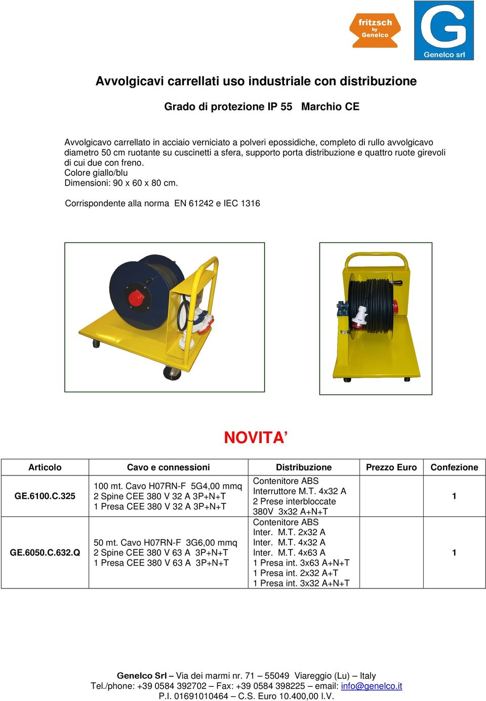 Corrispondente alla norma EN 6242 e IEC 36 NOVITA Articolo Cavo e connessioni Distribuzione Prezzo Euro Confezione GE.600.C.325 GE.6050.C.632.Q 00 mt.