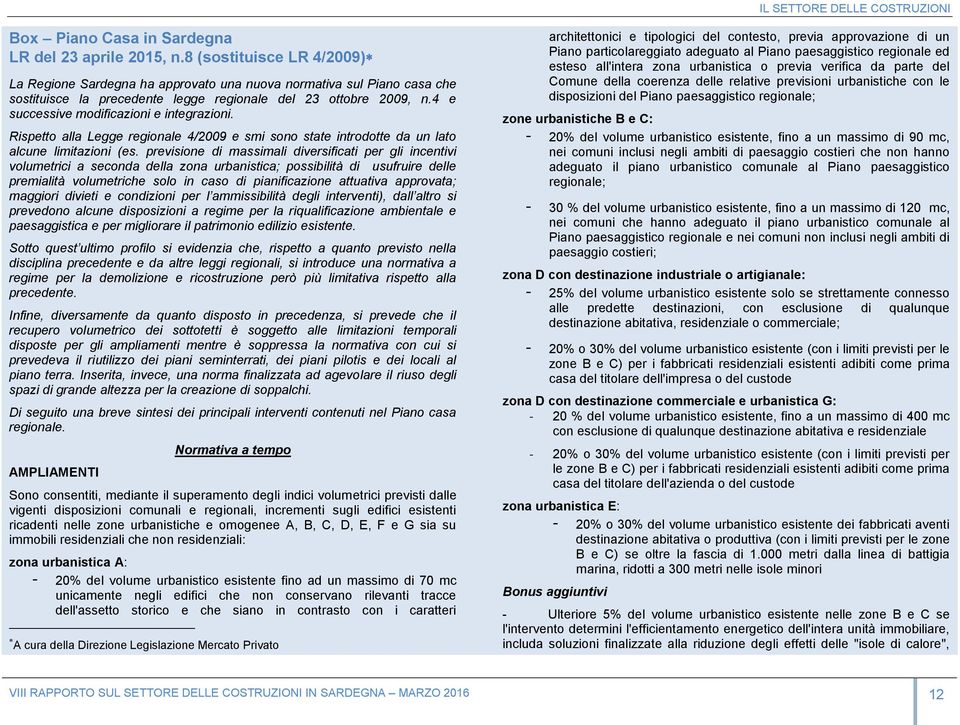 4 e successive modificazioni e integrazioni. Rispetto alla Legge regionale 4/2009 e smi sono state introdotte da un lato alcune limitazioni (es.