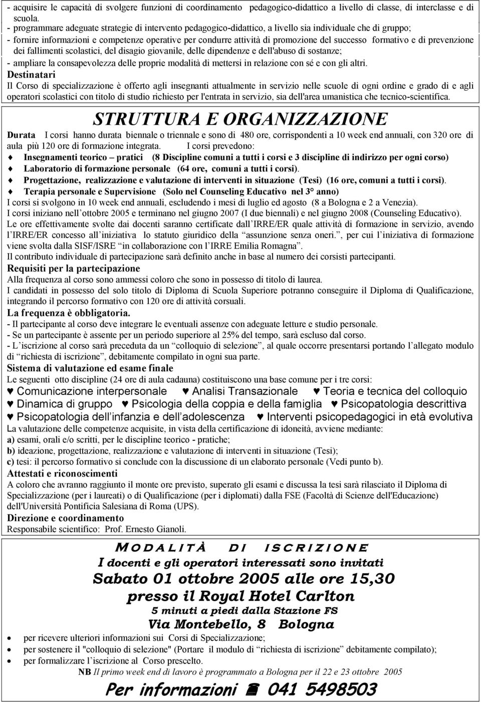 successo formativo e di prevenzione dei fallimenti scolastici, del disagio giovanile, delle dipendenze e dell'abuso di sostanze; - ampliare la consapevolezza delle proprie modalità di mettersi in