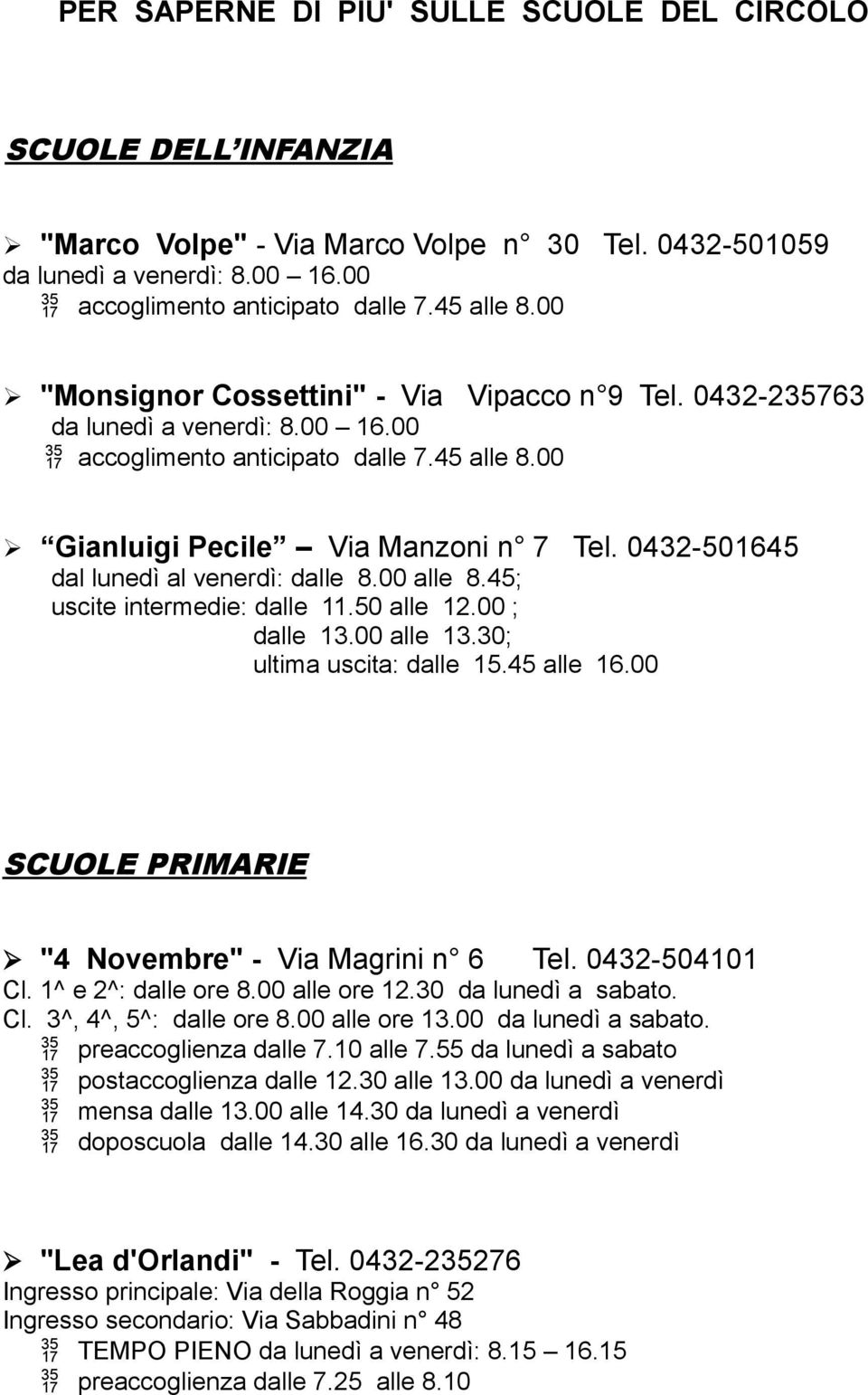 0432-501645 dal lunedì al venerdì: dalle 8.00 alle 8.45; uscite intermedie: dalle 11.50 alle 12.00 ; dalle 13.00 alle 13.30; ultima uscita: dalle 15.45 alle 16.