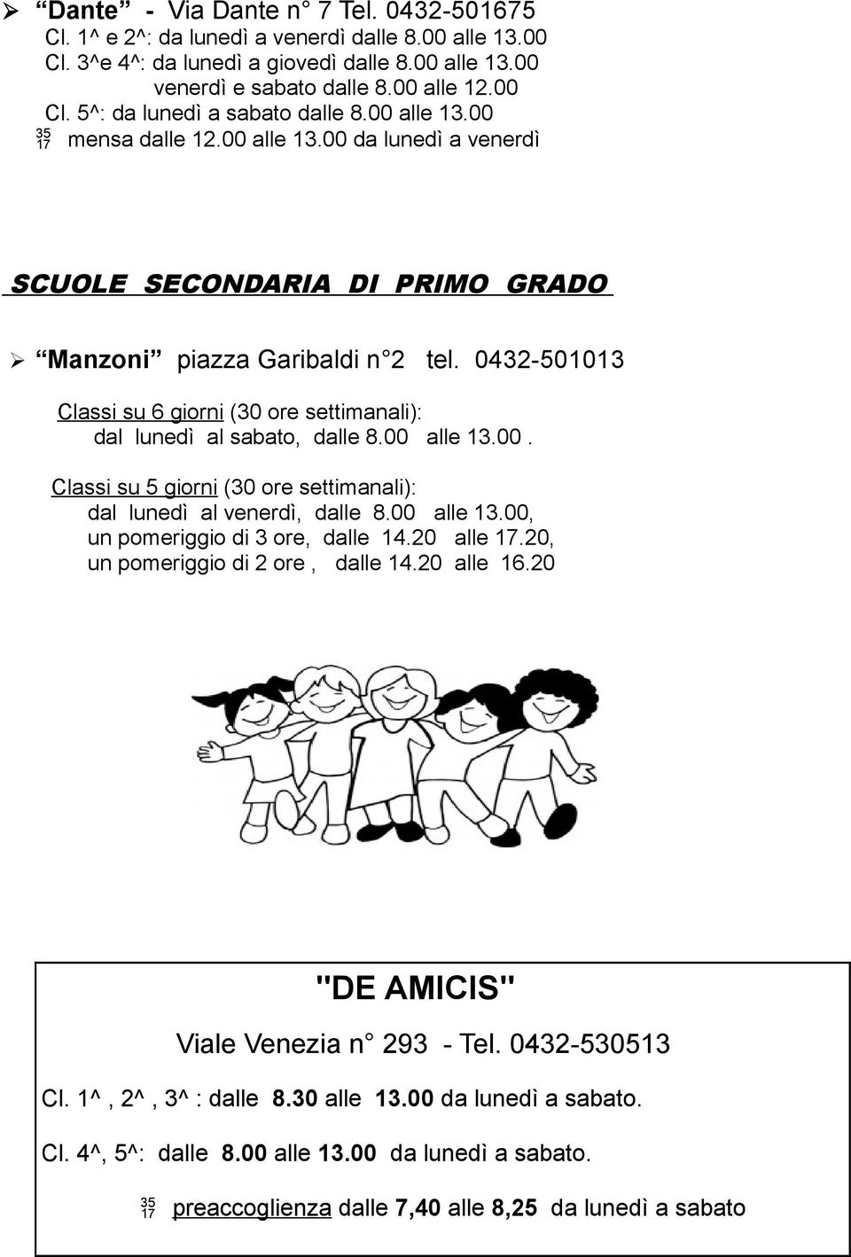 0432-501013 Classi su 6 giorni (30 ore settimanali): dal lunedì al sabato, dalle 8.00 alle 13.00. Classi su 5 giorni (30 ore settimanali): dal lunedì al venerdì, dalle 8.00 alle 13.00, un pomeriggio di 3 ore, dalle 14.