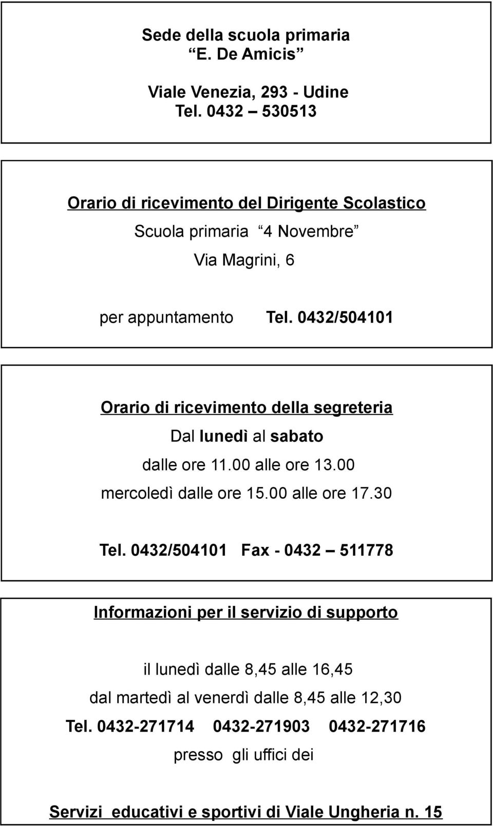 0432/504101 Orario di ricevimento della segreteria Dal lunedì al sabato dalle ore 11.00 alle ore 13.00 mercoledì dalle ore 15.00 alle ore 17.30 Tel.