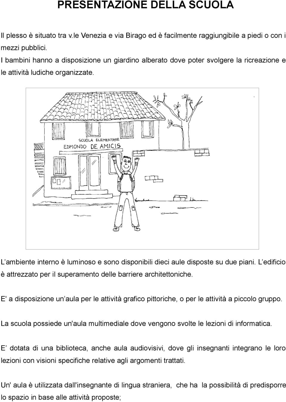 L ambiente interno è luminoso e sono disponibili dieci aule disposte su due piani. L edificio è attrezzato per il superamento delle barriere architettoniche.