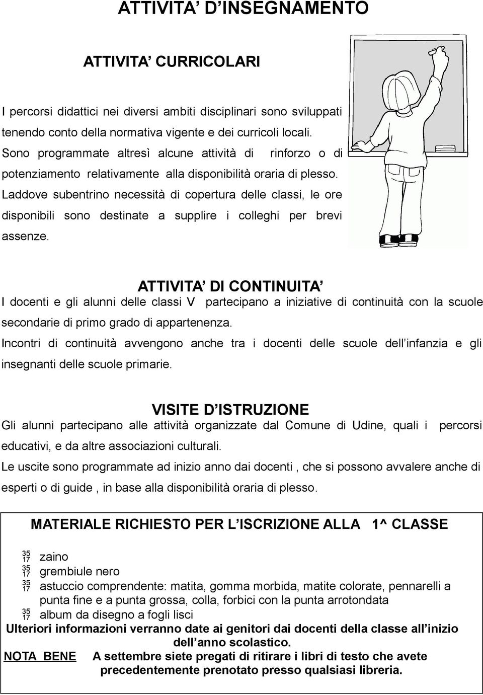 Laddove subentrino necessità di copertura delle classi, le ore disponibili sono destinate a supplire i colleghi per brevi assenze.