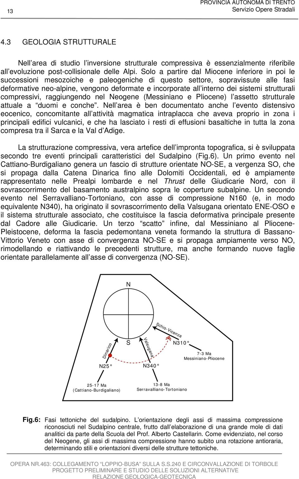 sistemi strutturali compressivi, raggiungendo nel Neogene (Messiniano e Pliocene) l assetto strutturale attuale a duomi e conche.