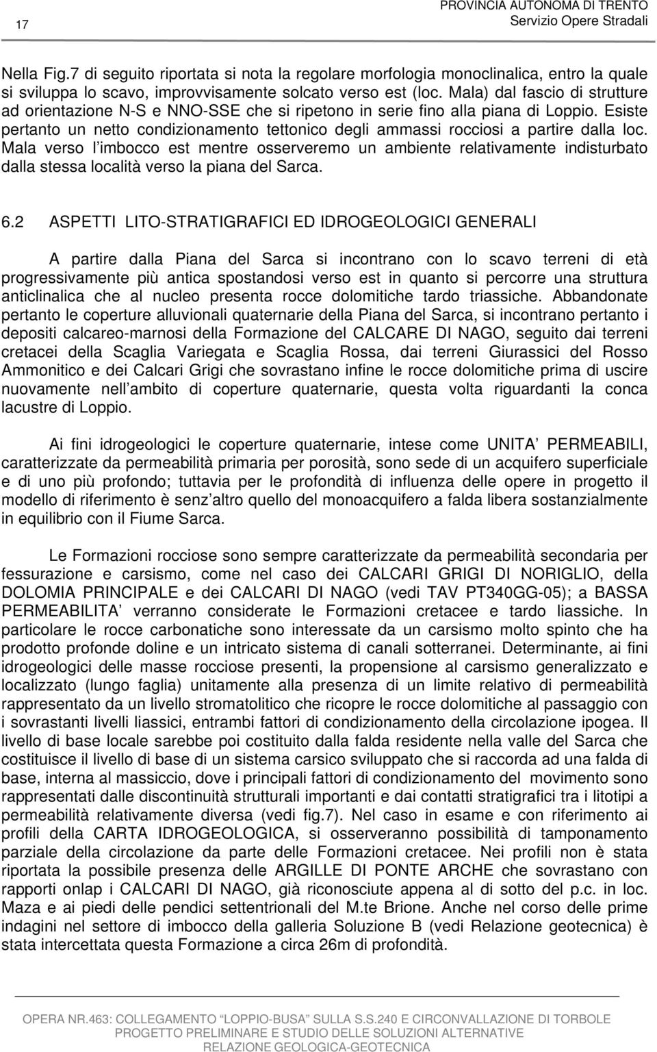 Esiste pertanto un netto condizionamento tettonico degli ammassi rocciosi a partire dalla loc.