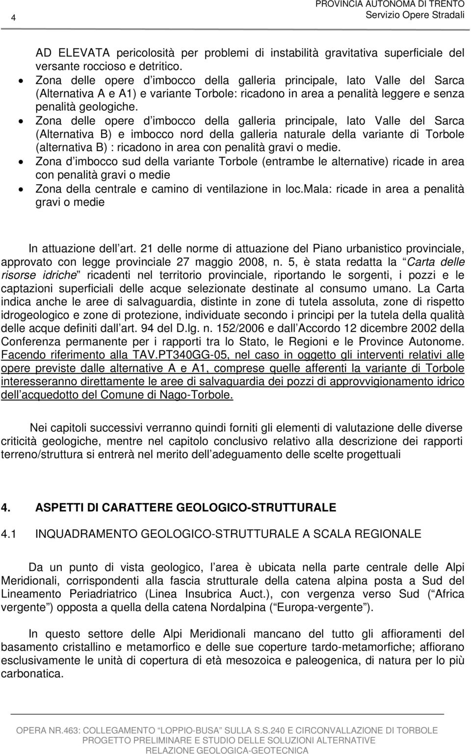 Zona delle opere d imbocco della galleria principale, lato Valle del Sarca (Alternativa B) e imbocco nord della galleria naturale della variante di Torbole (alternativa B) : ricadono in area con