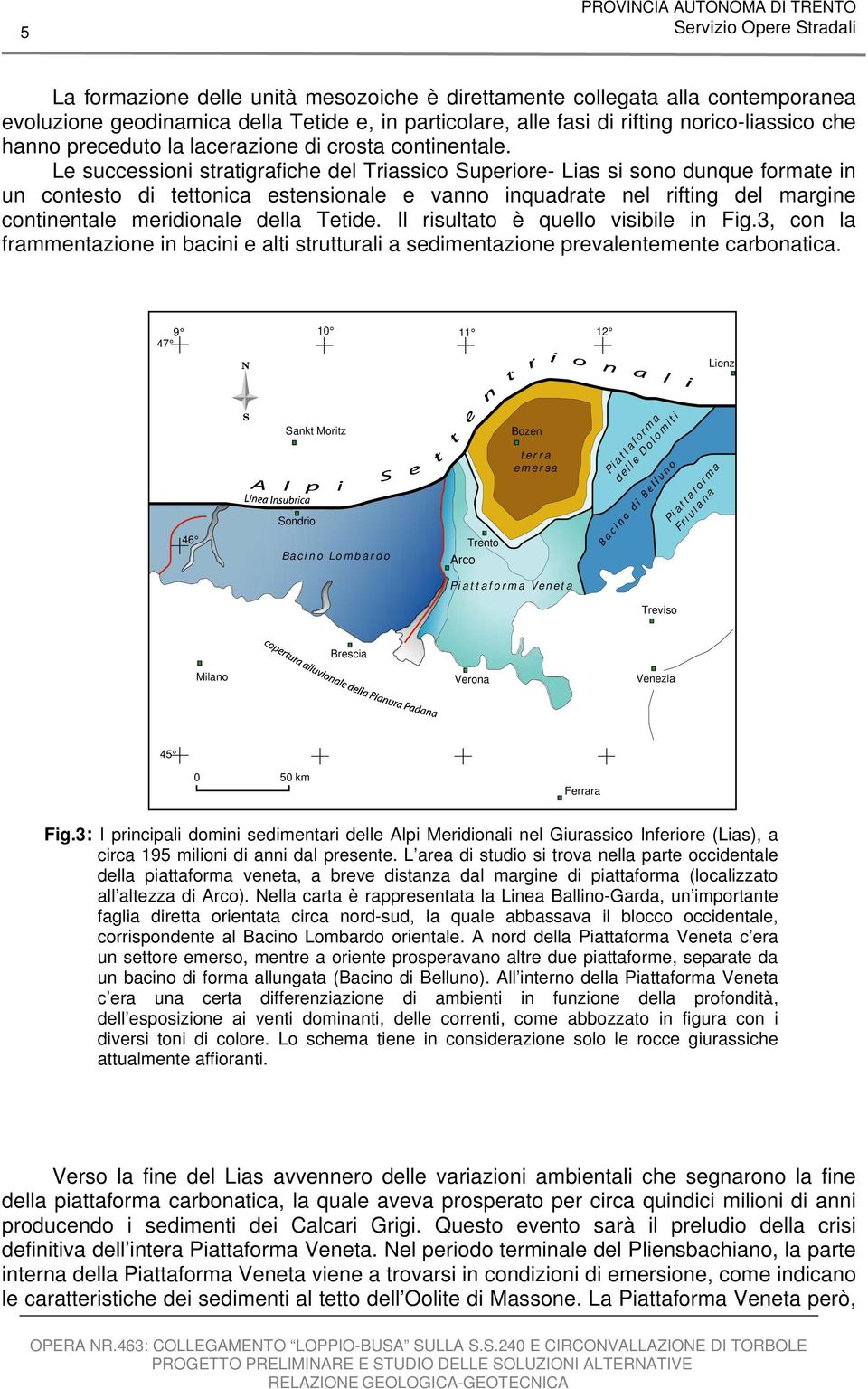Le successioni stratigrafiche del Triassico Superiore- Lias si sono dunque formate in un contesto di tettonica estensionale e vanno inquadrate nel rifting del margine continentale meridionale della