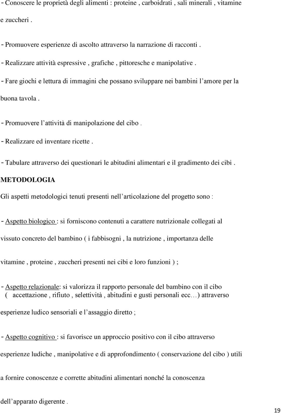 - Promuovere l attività di manipolazione del cibo. - Realizzare ed inventare ricette. - Tabulare attraverso dei questionari le abitudini alimentari e il gradimento dei cibi.