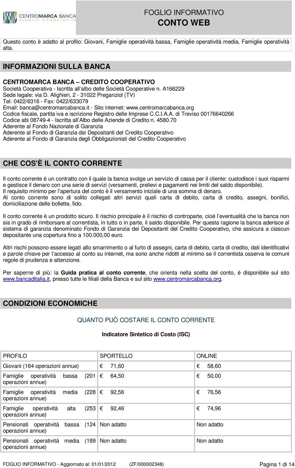 Alighieri, 2-31022 Preganziol (TV) Tel: 0422/6316 - Fax: 0422/633079 Email: banca@centromarcabanca.it - Sito internet: www.centromarcabanca.org Codice fiscale, partita iva e iscrizione Registro delle Imprese C.