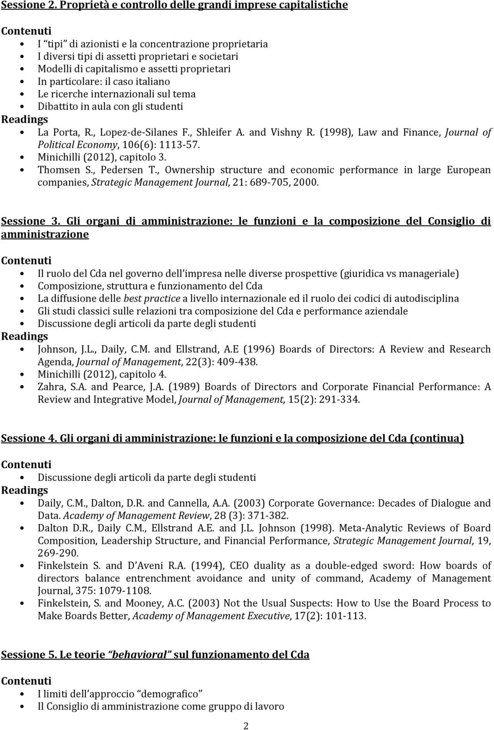 proprietari In particolare: il caso italiano Le ricerche internazionali sul tema Dibattito in aula con gli studenti La Porta, R., Lopez de Silanes F., Shleifer A. and Vishny R.