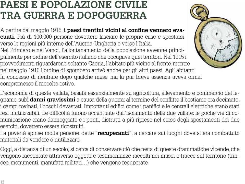 Nel Primiero e nel Vanoi, l allontanamento della popolazione avvenne principalmente per ordine dell esercito italiano che occupava quei territori.