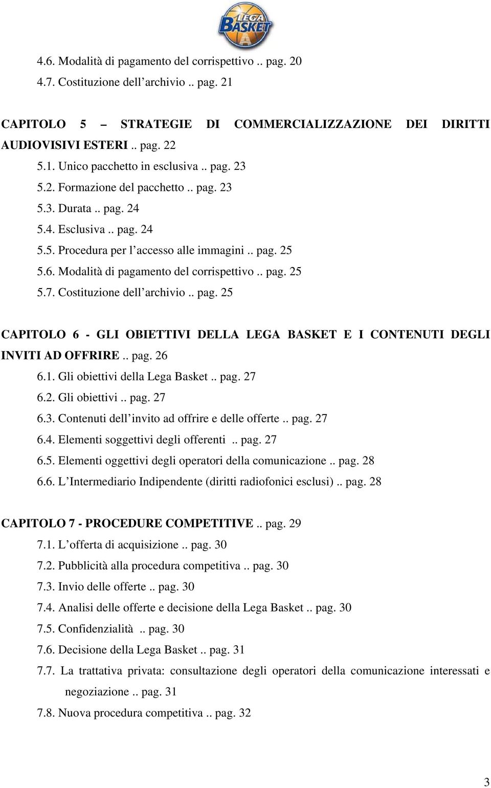 Costituzione dell archivio.. pag. 25 CAPITOLO 6 - GLI OBIETTIVI DELLA LEGA BASKET E I CONTENUTI DEGLI INVITI AD OFFRIRE.. pag. 26 6.1. Gli obiettivi della Lega Basket.. pag. 27 6.2. Gli obiettivi.. pag. 27 6.3.