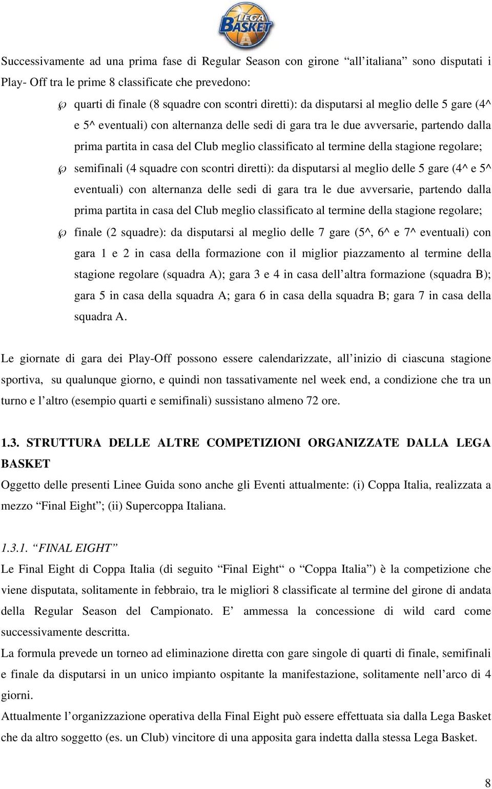 stagione regolare; semifinali (4 squadre con scontri diretti): da  stagione regolare; finale (2 squadre): da disputarsi al meglio delle 7 gare (5^, 6^ e 7^ eventuali) con gara 1 e 2 in casa della