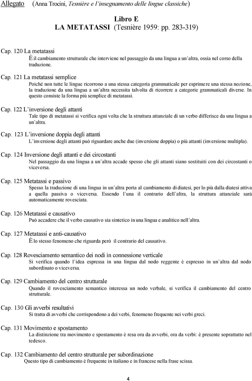 121 La metatassi semplice Poiché non tutte le lingue ricorrono a una stessa categoria grammaticale per esprimere una stessa nozione, la traduzione da una lingua a un altra necessita talvolta di