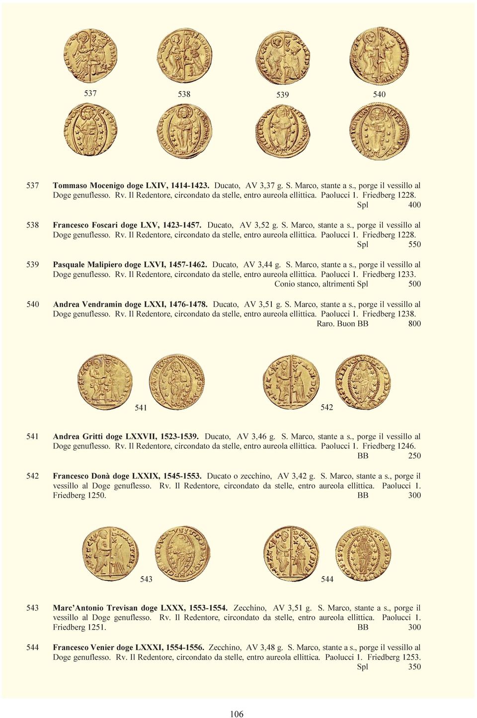 , porge il vessillo al Doge genuflesso. Rv. Il Redentore, circondato da stelle, entro aureola ellittica. Paolucci 1. Friedberg 1228. Spl 550 539 Pasquale Malipiero doge LXVI, 1457-1462.