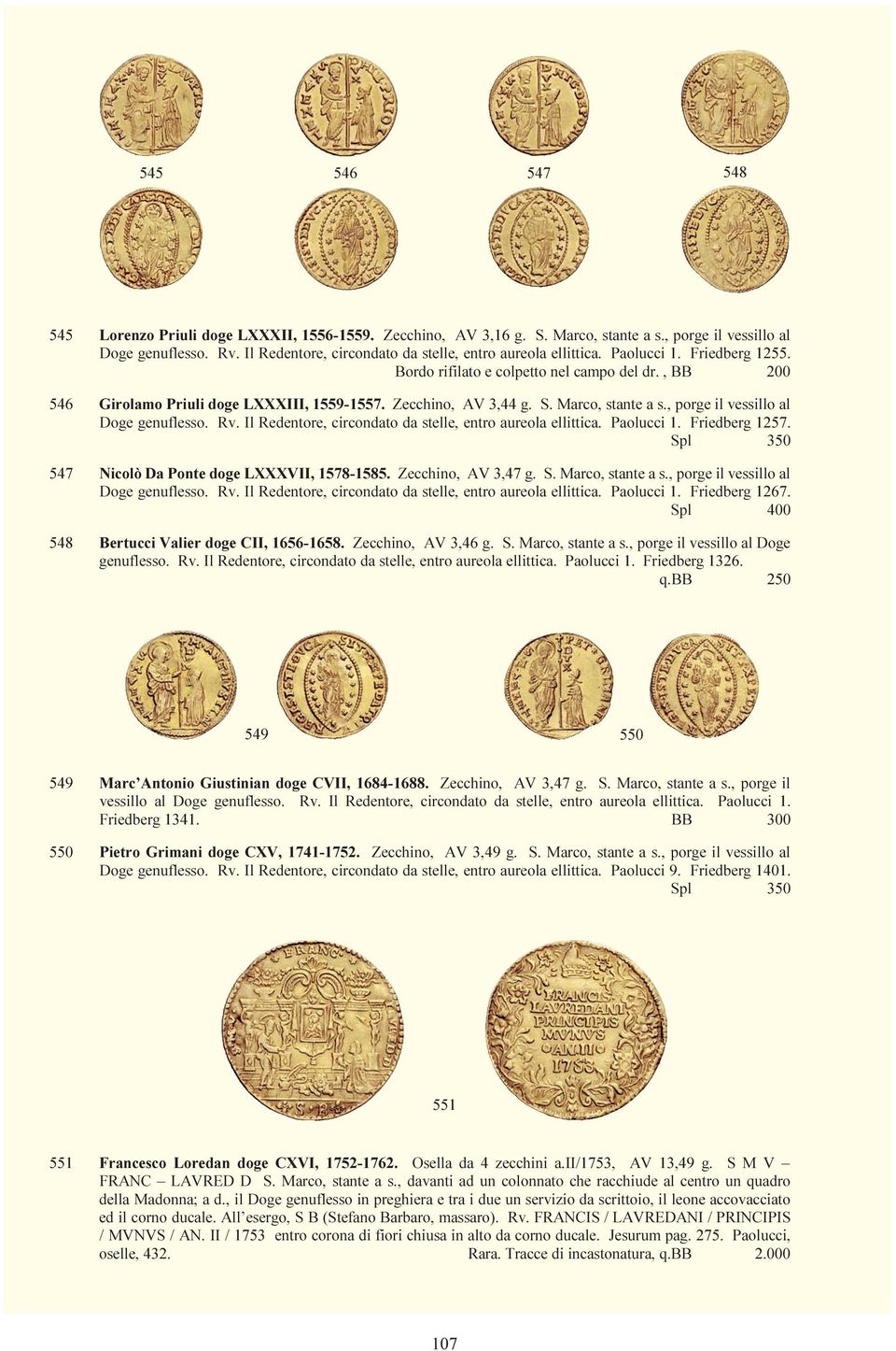 Zecchino, AV 3,44 g. S. Marco, stante a s., porge il vessillo al Doge genuflesso. Rv. Il Redentore, circondato da stelle, entro aureola ellittica. Paolucci 1. Friedberg 1257.