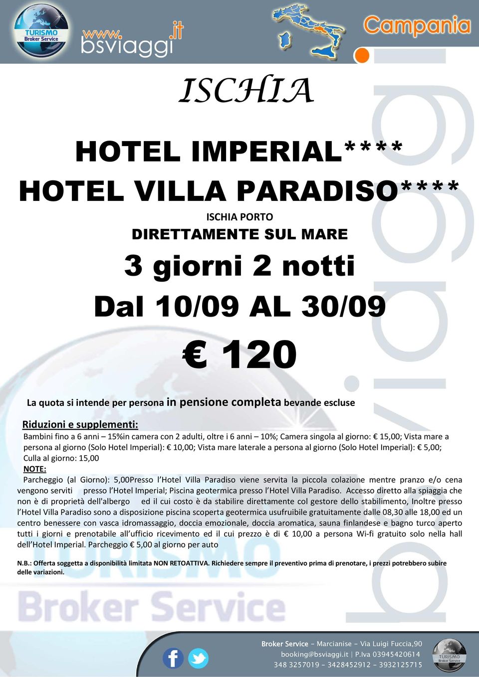 laterale a persona al giorno (Solo Hotel Imperial): 5,00; Culla al giorno: 15,00 NOTE: Parcheggio (al Giorno): 5,00Presso l Hotel Villa Paradiso viene servita la piccola colazione mentre pranzo e/o