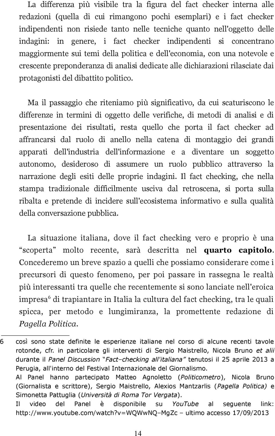 alle dichiarazioni rilasciate dai protagonisti del dibattito politico.