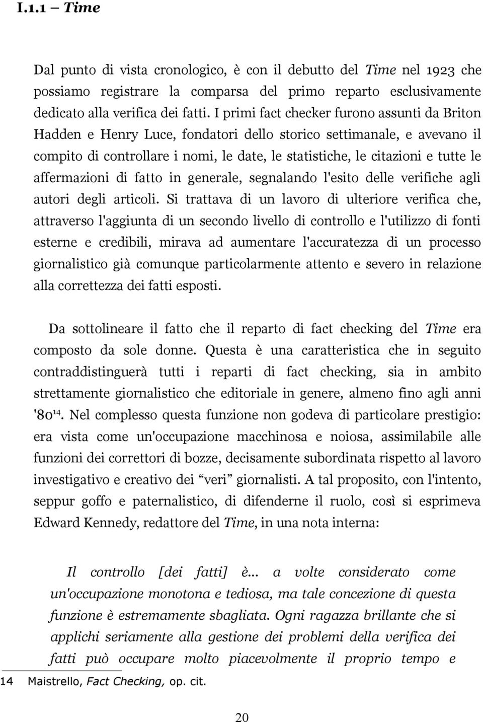 affermazioni di fatto in generale, segnalando l'esito delle verifiche agli autori degli articoli.