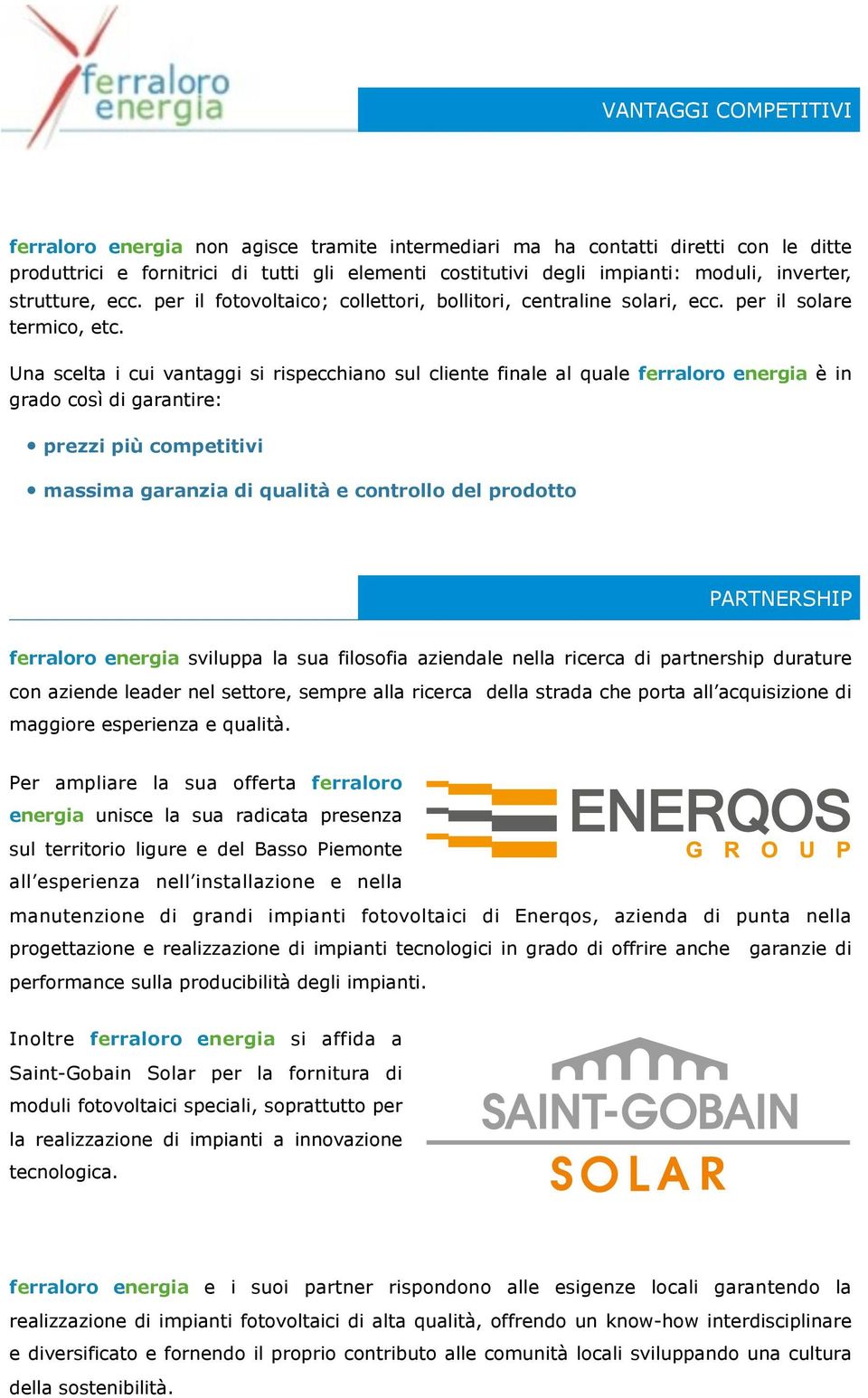 Una scelta i cui vantaggi si rispecchiano sul cliente finale al quale ferraloro energia è in grado così di garantire: prezzi più competitivi massima garanzia di qualità e controllo del prodotto