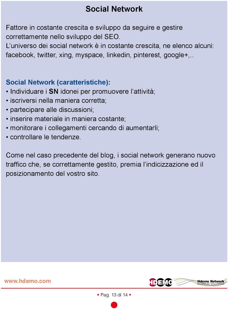 . Social Network (caratteristiche): Individuare i SN idonei per promuovere l attività; iscriversi nella maniera corretta; partecipare alle discussioni; inserire materiale in