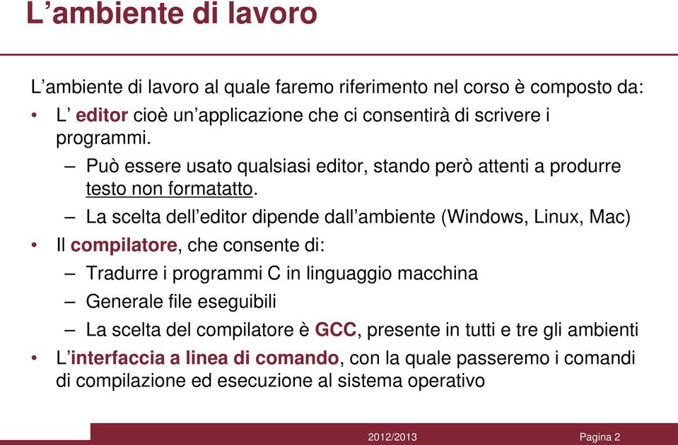 La scelta dell editor dipende dall ambiente (Windows, Linux, Mac) Il compilatore, che consente di: Tradurre i programmi C in linguaggio macchina Generale