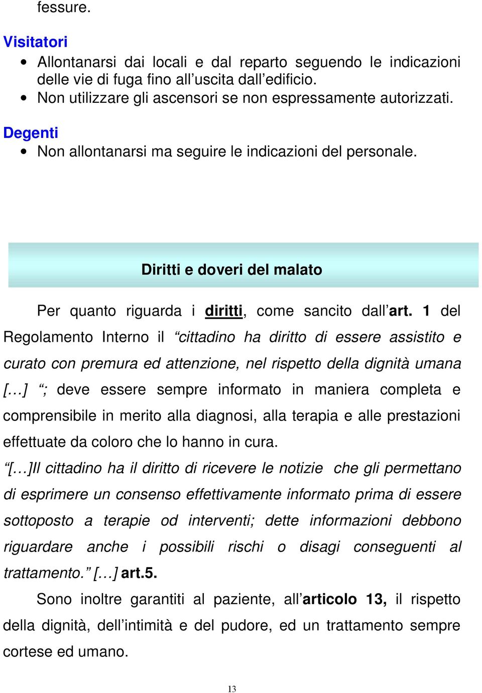 1 del Regolamento Interno il cittadino ha diritto di essere assistito e curato con premura ed attenzione, nel rispetto della dignità umana [ ] ; deve essere sempre informato in maniera completa e