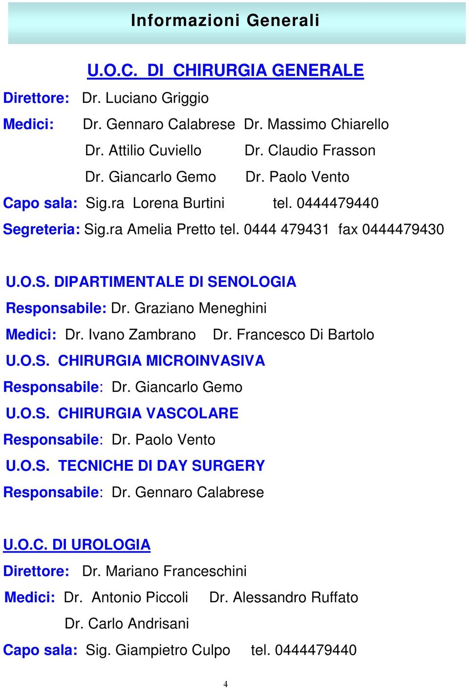 Graziano Meneghini Medici: Dr. Ivano Zambrano Dr. Francesco Di Bartolo U.O.S. CHIRURGIA MICROINVASIVA Responsabile: Dr. Giancarlo Gemo U.O.S. CHIRURGIA VASCOLARE Responsabile: Dr. Paolo Vento U.O.S. TECNICHE DI DAY SURGERY Responsabile: Dr.