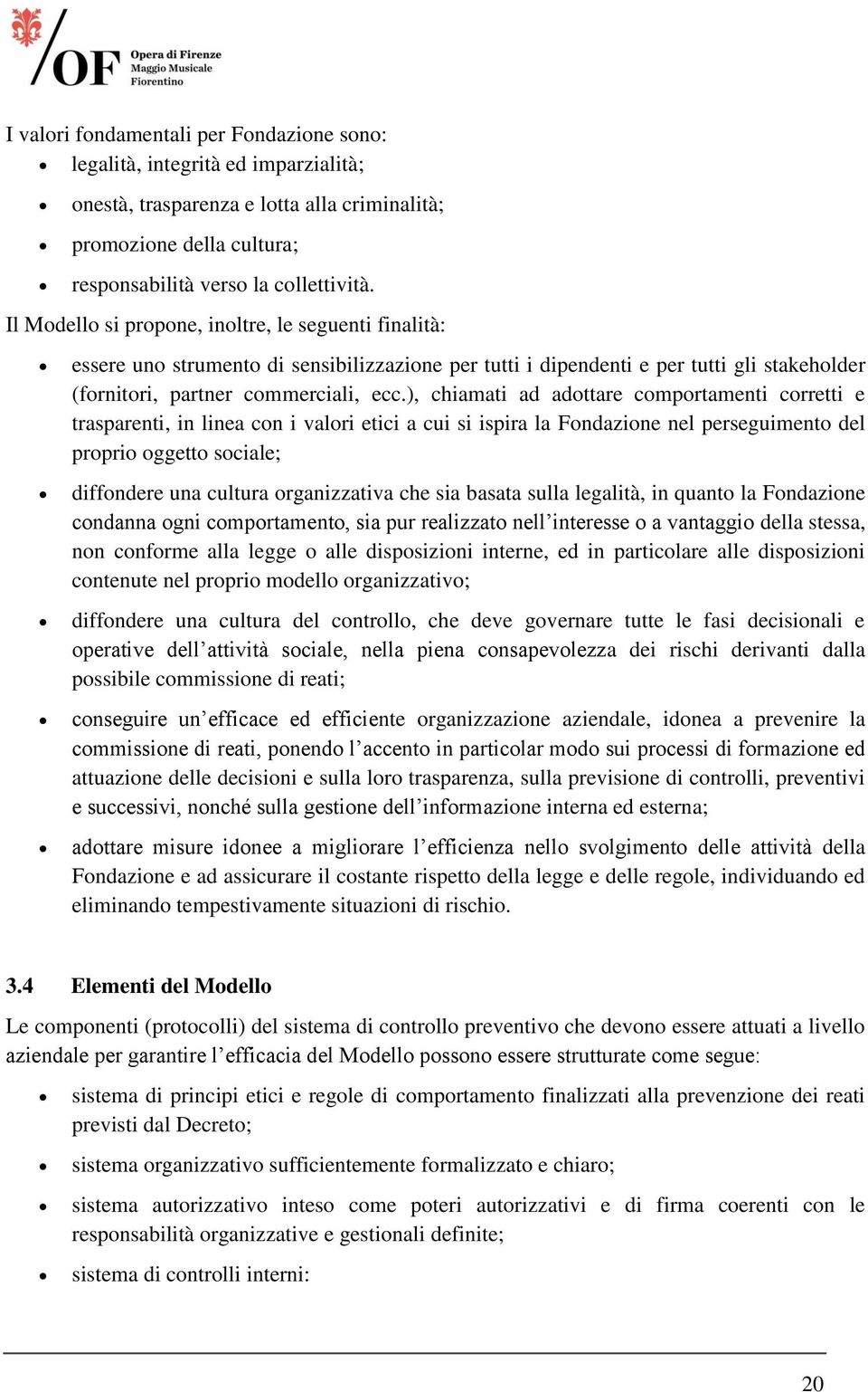 ), chiamati ad adottare comportamenti corretti e trasparenti, in linea con i valori etici a cui si ispira la Fondazione nel perseguimento del proprio oggetto sociale; diffondere una cultura