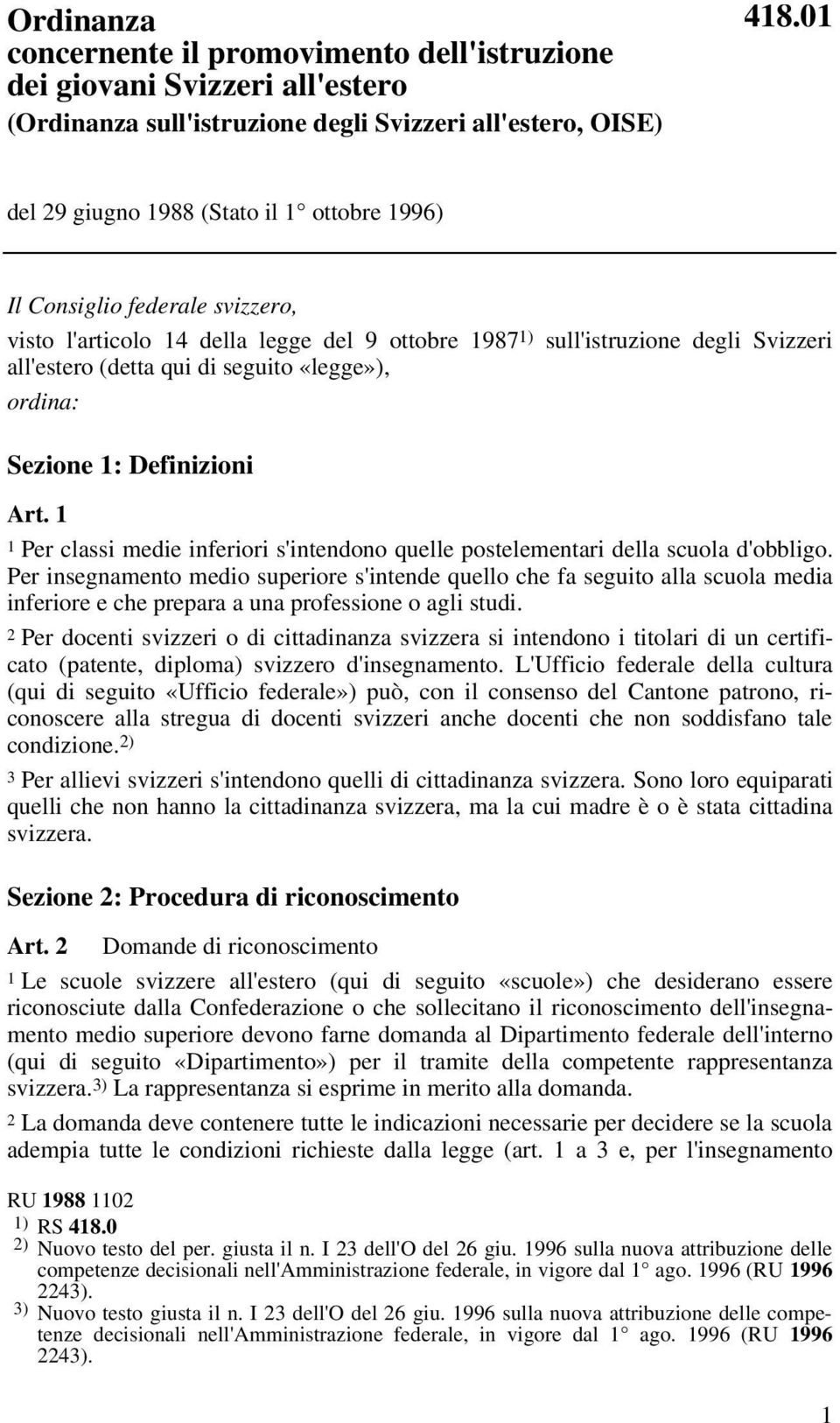 federale svizzero, visto l'articolo 14 della legge del 9 ottobre 1987 1) sull'istruzione degli Svizzeri all'estero (detta qui di seguito «legge»), ordina: Sezione 1: Definizioni Art.