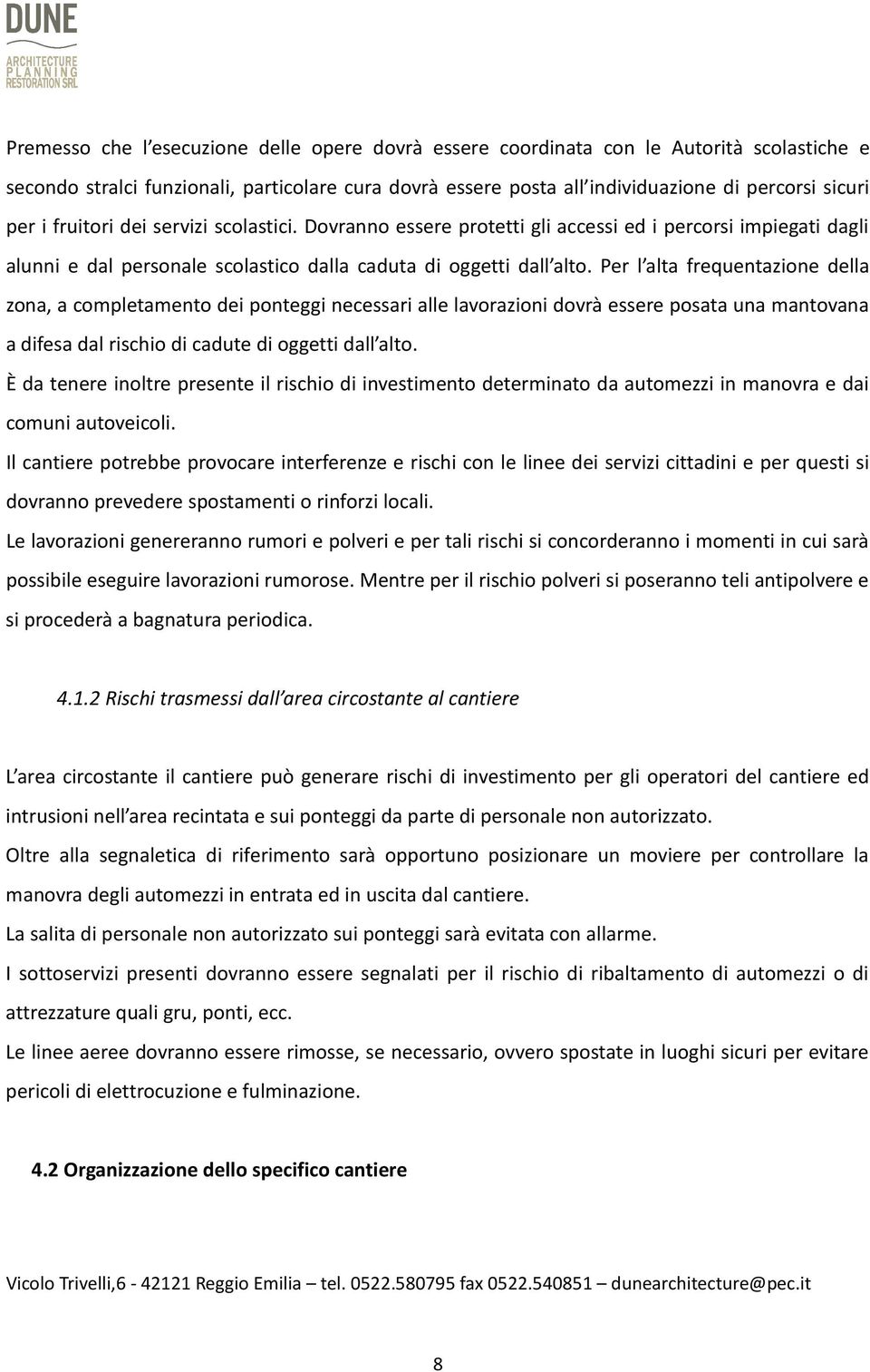 Per l alta frequentazione della zona, a completamento dei ponteggi necessari alle lavorazioni dovrà essere posata una mantovana a difesa dal rischio di cadute di oggetti dall alto.