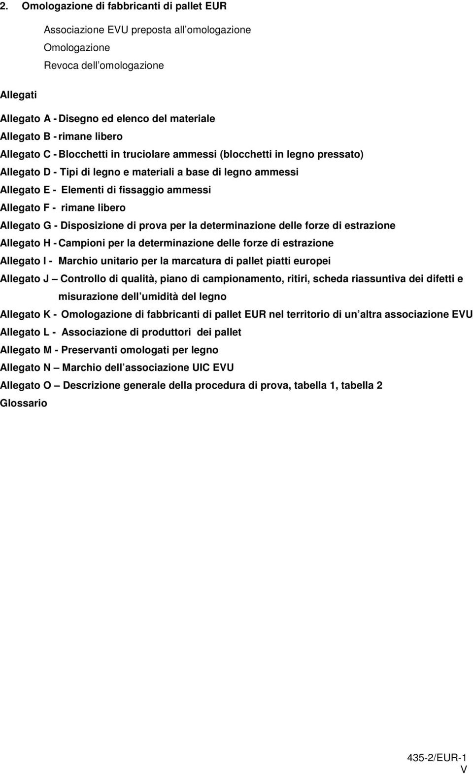 F - rimane libero Allegato G - Disposizione di prova per la determinazione delle forze di estrazione Allegato H - Campioni per la determinazione delle forze di estrazione Allegato I - Marchio