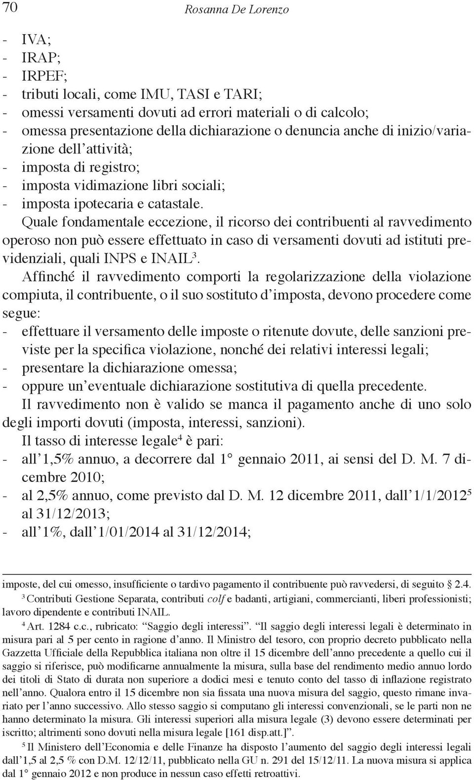 Quale fondamentale eccezione, il ricorso dei contribuenti al ravvedimento operoso non può essere effettuato in caso di versamenti dovuti ad istituti previdenziali, quali INPS e INAIL 3.