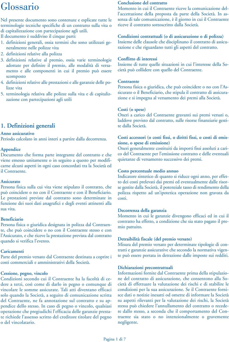 definizioni relative al premio, ossia varie terminologie adottate per definire il premio, alle modalità di versamento e alle componenti in cui il premio può essere scomposto 4.