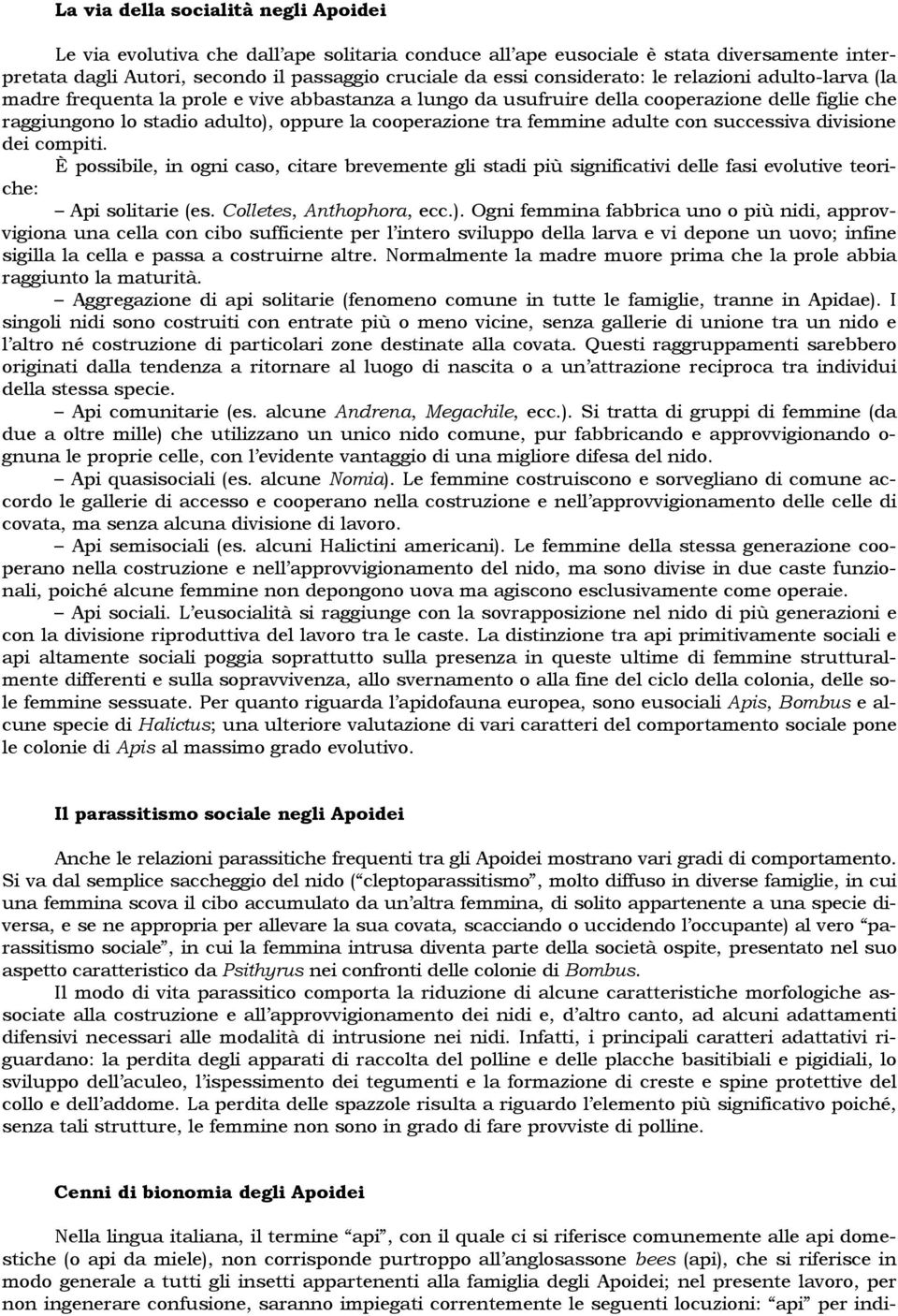 tra femmine adulte con successiva divisione dei compiti. È possibile, in ogni caso, citare brevemente gli stadi più significativi delle fasi evolutive teoriche: Api solitarie (es.