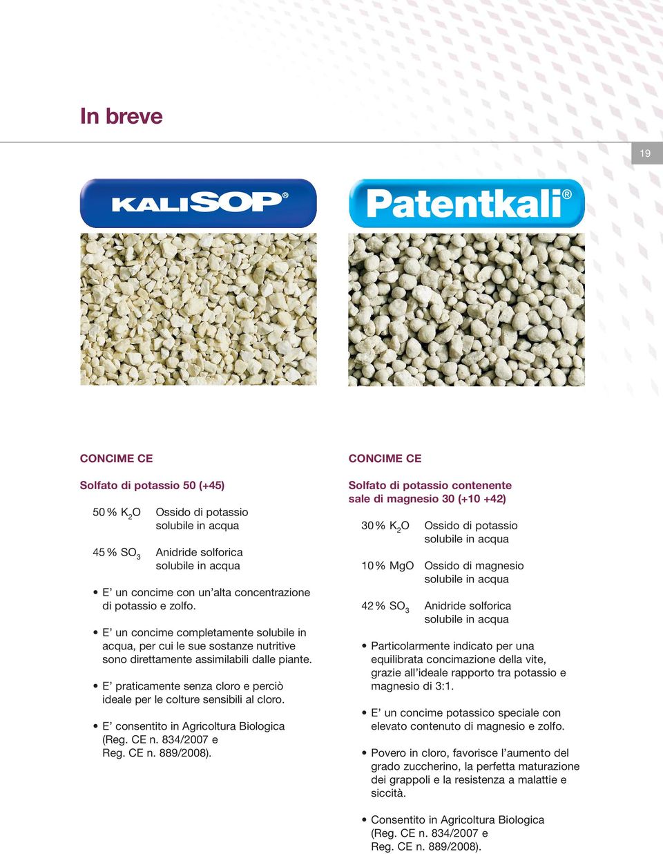 E praticamente senza cloro e perciò ideale per le colture sensibili al cloro. E consentito in Agricoltura Biologica (Reg. CE n. 834/2007 e Reg. CE n. 889/2008).