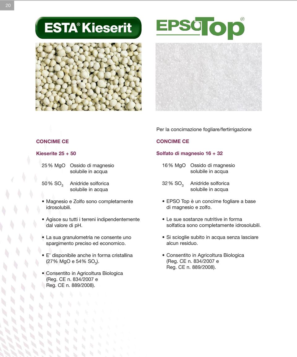 E disponibile anche in forma cristallina (27% MgO e 54% SO 3 ). Consentito in Agricoltura Biologica (Reg. CE n. 834/2007 e Reg. CE n. 889/2008).