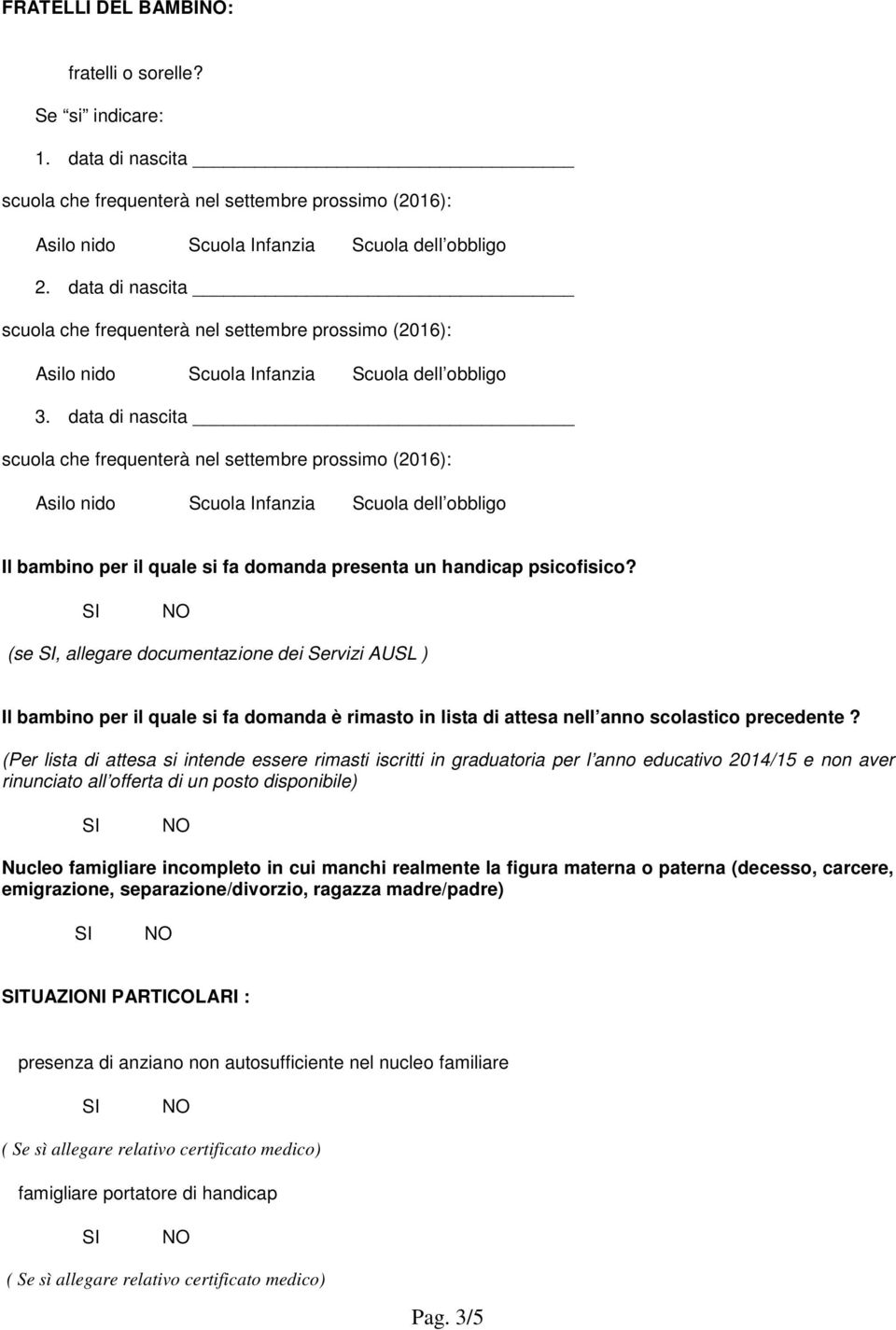 (Per lista di attesa si intende essere rimasti iscritti in graduatoria per l anno educativo 2014/15 e non aver rinunciato all offerta di un posto disponibile) Nucleo famigliare incompleto in cui