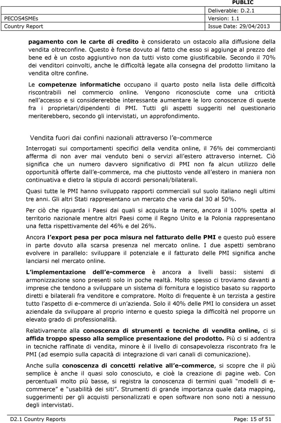 Secondo il 70% dei venditori coinvolti, anche le difficoltà legate alla consegna del prodotto limitano la vendita oltre confine.