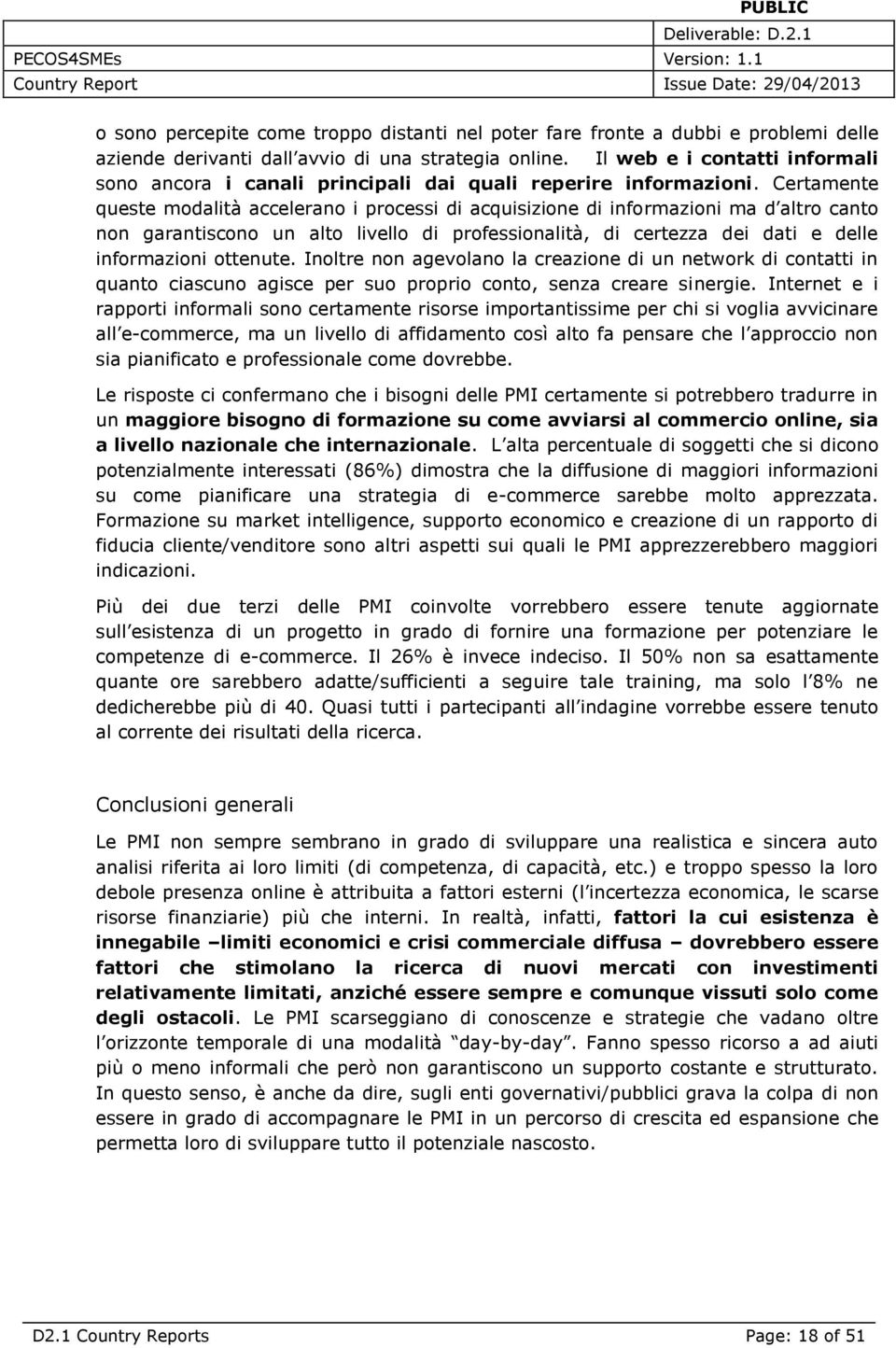 Certamente queste modalità accelerano i processi di acquisizione di informazioni ma d altro canto non garantiscono un alto livello di professionalità, di certezza dei dati e delle informazioni