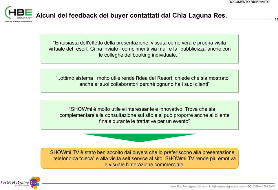 ...ottimo sistema, molto utile rende l'idea del Resort, chiede che sia mostrato anche ai suoi collaboratori perché ognuno ha i suoi clienti SHOWmi è molto utile e interessante e innovativo.